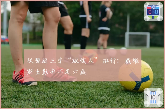 联盟近三季“玻璃人”排行:戴维斯出勤率不足六成