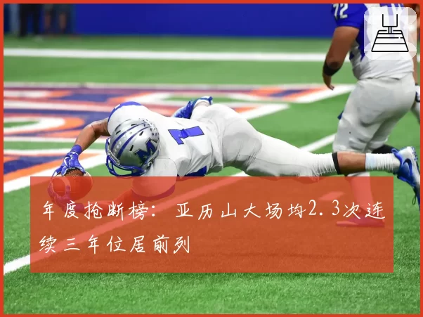 年度抢断榜:亚历山大场均2.3次连续三年位居前列