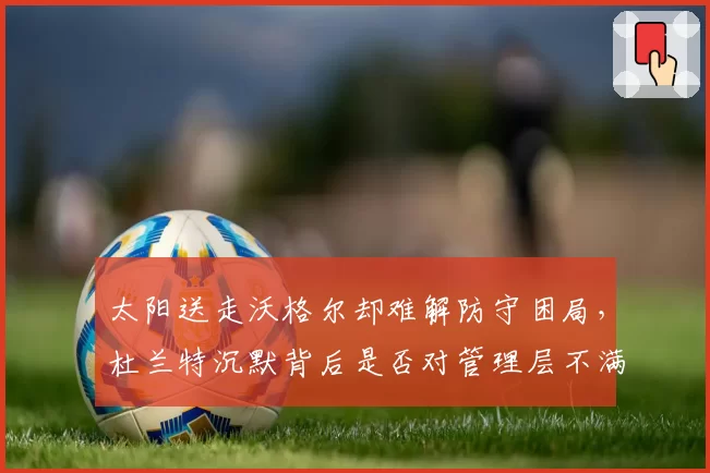 太阳送走沃格尔却难解防守困局，杜兰特沉默背后是否对管理层不满？
