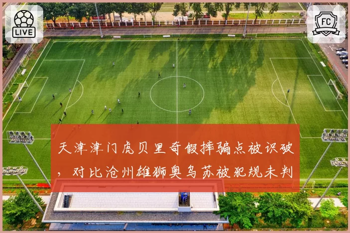 天津津门虎贝里奇假摔骗点被识破，对比沧州雄狮奥乌苏被犯规未判点__br_