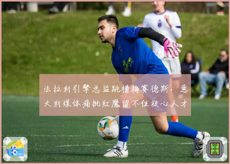 法拉利引擎总监跳槽梅赛德斯,意大利媒体痛批红魔留不住核心人才